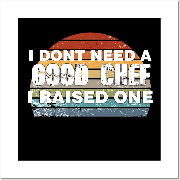 Chef Parents Father Mother Sailing Cooking Graduation I don't need a good Chef I raised one Wall Art by parody